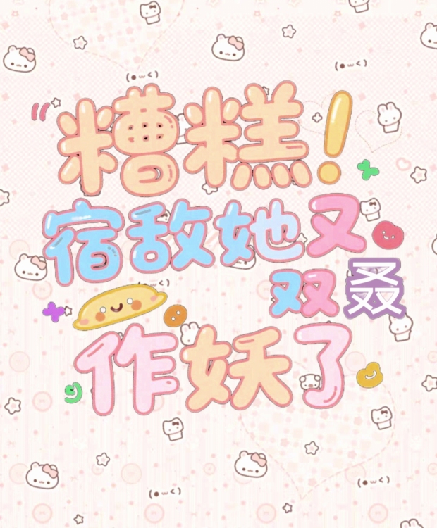 糟糕！宿敌她又双叒作妖了
